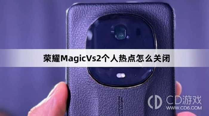 荣耀MagicVs2个人热点关闭方法介绍?荣耀MagicVs2个人热点怎么关闭