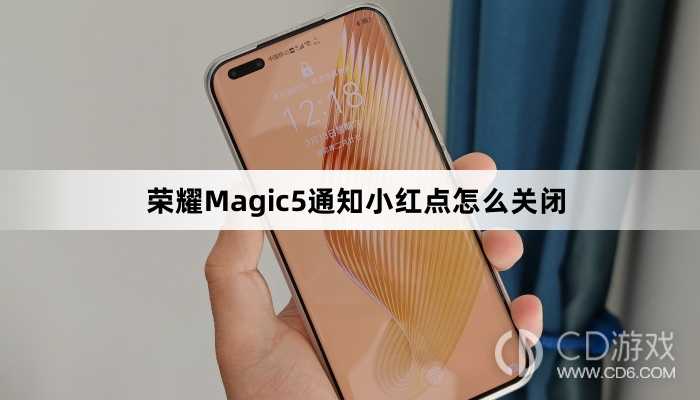 荣耀Magic5通知小红点关闭方法介绍?荣耀Magic5通知小红点怎么关闭