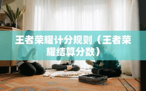 王者荣耀计分规则（王者荣耀结算分数）