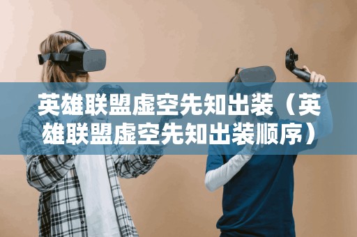 英雄联盟虚空先知出装（英雄联盟虚空先知出装顺序）