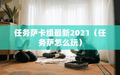 任务萨卡组最新2021（任务萨怎么玩）