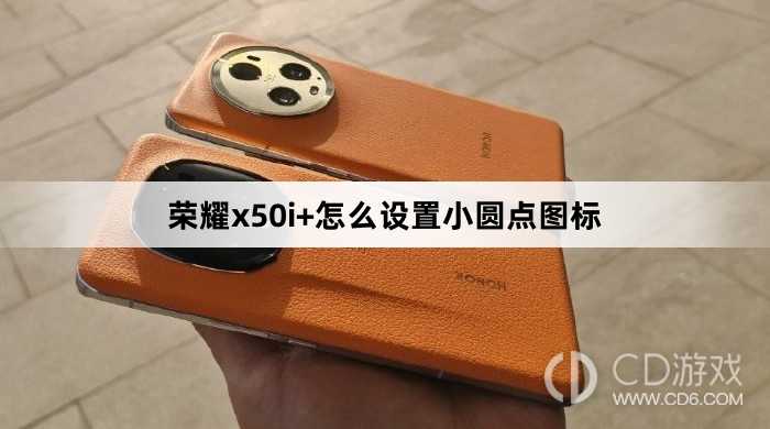荣耀x50i+设置小圆点图标方法?荣耀x50i+怎么设置小圆点图标
