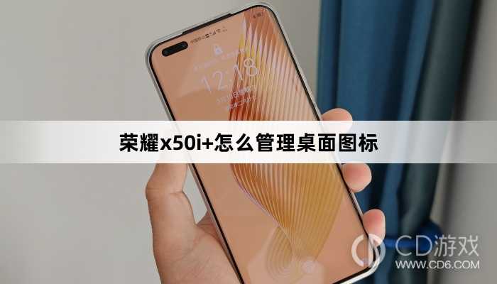 荣耀x50i+管理桌面图标方法?荣耀x50i+怎么管理桌面图标