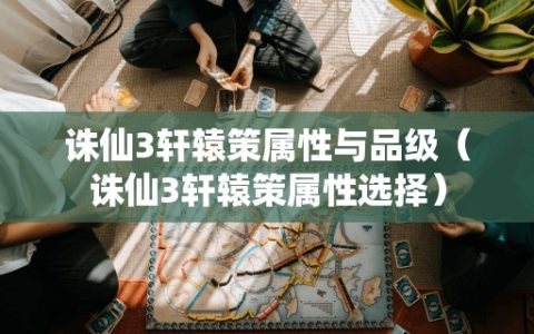 诛仙3轩辕策属性与品级（诛仙3轩辕策属性选择）