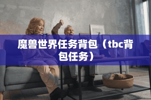 魔兽世界任务背包（tbc背包任务）