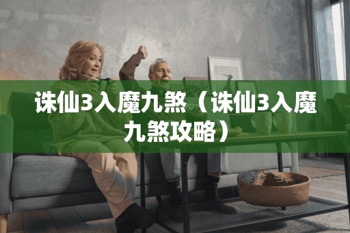 诛仙3入魔九煞（诛仙3入魔九煞攻略）
