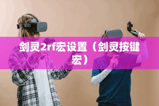 剑灵2rf宏设置(剑灵按键宏) 剑灵2rf宏设置(剑灵按键宏)