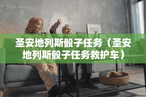 圣安地列斯骰子任务（圣安地列斯骰子任务救护车）