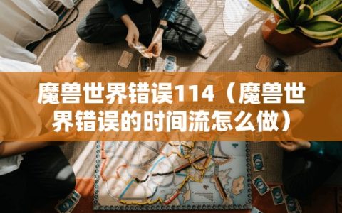 魔兽世界错误114（魔兽世界错误的时间流怎么做）