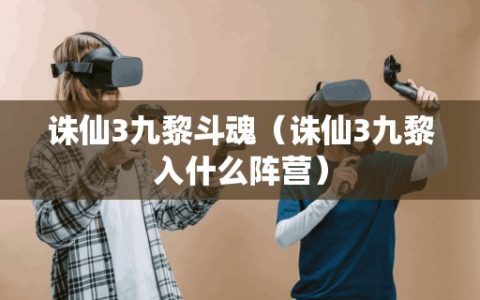 诛仙3九黎斗魂（诛仙3九黎入什么阵营）