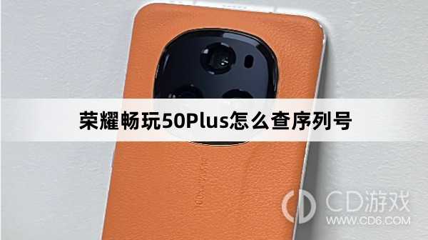 荣耀畅玩50Plus查序列号教程介绍?荣耀畅玩50Plus怎么查序列号