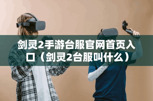 剑灵2手游台服官网首页入口（剑灵2台服叫什么）