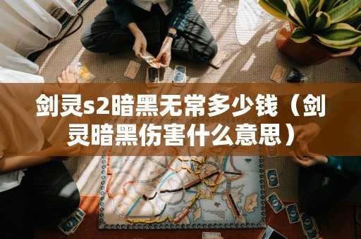 剑灵s2暗黑无常多少钱（剑灵暗黑伤害什么意思）