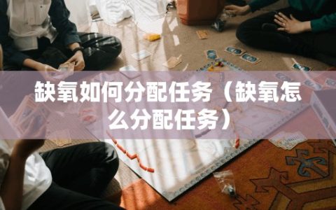 缺氧如何分配任务（缺氧怎么分配任务）