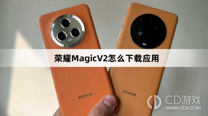 荣耀MagicV2下载应用教程介绍?荣耀MagicV2怎么下载应用