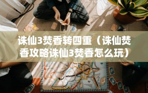 诛仙3焚香转四重（诛仙焚香攻略诛仙3焚香怎么玩）