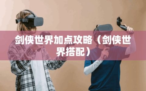 剑侠世界加点攻略（剑侠世界搭配）