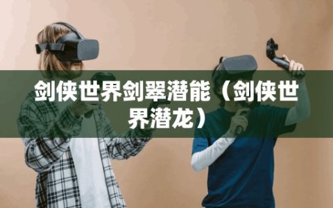 剑侠世界剑翠潜能（剑侠世界潜龙）