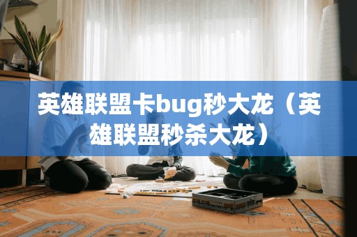 英雄联盟卡bug秒大龙（英雄联盟秒杀大龙）