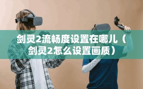 剑灵2流畅度设置在哪儿（剑灵2怎么设置画质）