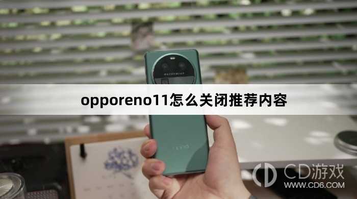 opporeno11关闭推荐内容方法?opporeno11怎么关闭推荐内容