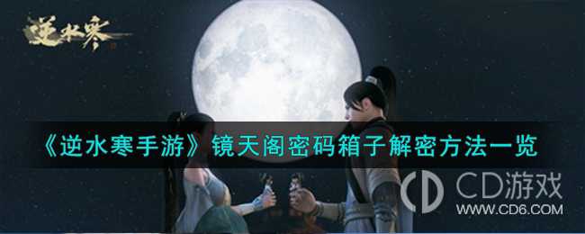 逆水寒手游镜天阁密码箱子怎么解开?逆水寒手游镜天阁密码箱子解谜流程一览
