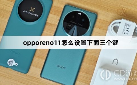 opporeno11设置下面三个键方法?opporeno11怎么设置下面三个键