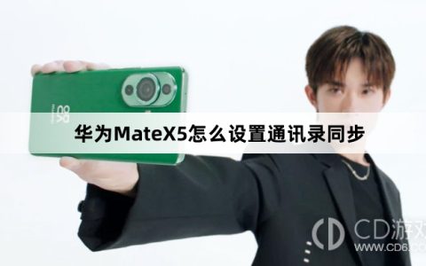 华为MateX5设置通讯录同步教程介绍?华为MateX5怎么设置通讯录同步