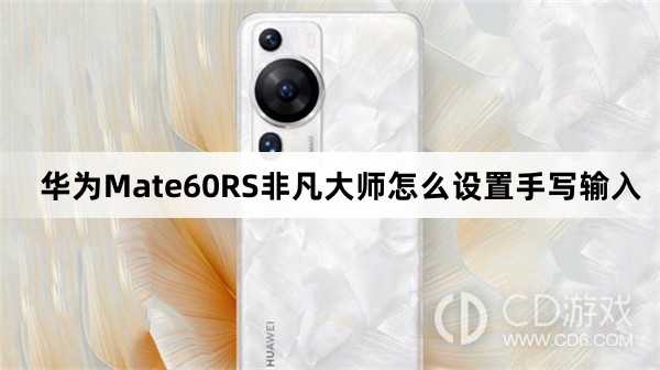 华为Mate60RS非凡大师设置手写输入教程介绍?华为Mate60RS非凡大师怎么设置手写输入