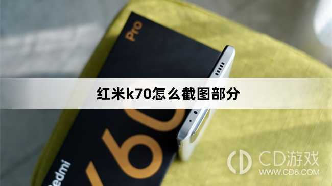 红米k70截图部分方法?红米k70怎么截图部分
