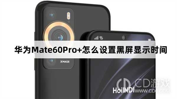 华为Mate60Pro+设置黑屏显示时间方法介绍?华为Mate60Pro+怎么设置黑屏显示时间