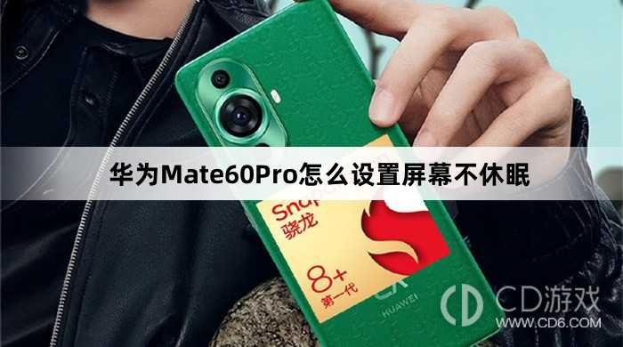 华为Mate60Pro设置屏幕不休眠方法介绍?华为Mate60Pro怎么设置屏幕不休眠