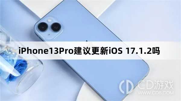 iPhone13Pro可以更新iOS 17.1.2吗?iPhone13Pro建议更新iOS 17.1.2吗