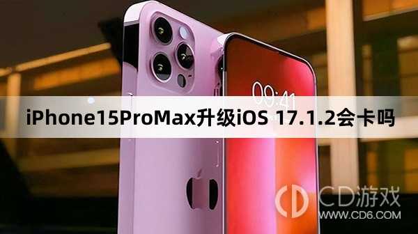 iPhone15ProMax更新iOS17.1.2会不会变卡?iPhone15ProMax升级iOS17.1.2会卡吗插图 iPhone15ProMax更新iOS17.1.2会不会变卡?iPhone15ProMax升级iOS17.1.2会卡吗插图