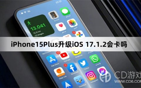 iPhone15Plus更新iOS17.1.2会不会变卡?iPhone15Plus升级iOS17.1.2会卡吗