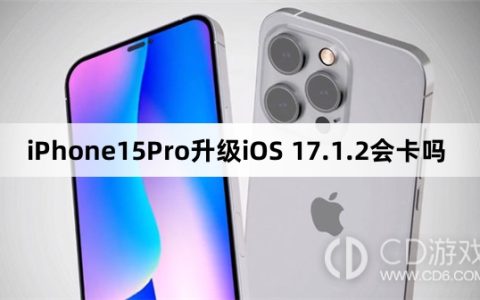 iPhone15Pro更新iOS17.1.2会不会变卡?iPhone15Pro升级iOS17.1.2会卡吗