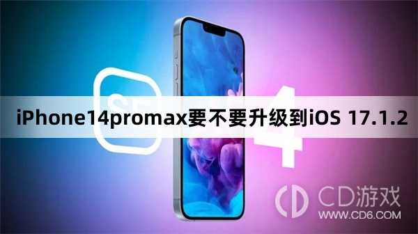 iPhone14promax要升级更新到iOS 17.1.2吗?iPhone14promax要不要升级到iOS 17.1.2