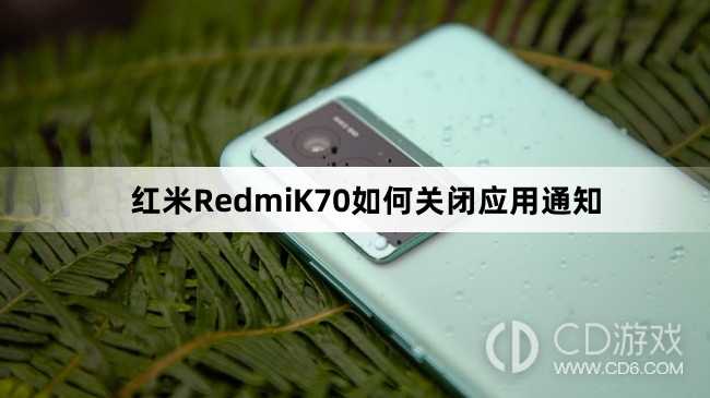 红米RedmiK70关闭应用通知方法介绍?红米RedmiK70如何关闭应用通知