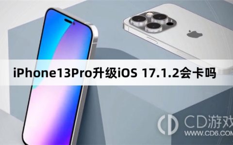 iPhone13Pro更新iOS17.1.2会不会变卡?iPhone13Pro升级iOS17.1.2会卡吗