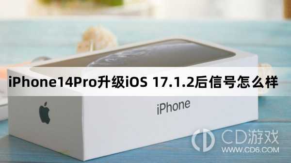 iPhone14Pro升级iOS17.1.2后信号变好了吗?iPhone14Pro升级iOS17.1.2后信号怎么样