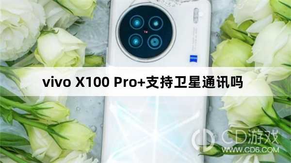 vivoX100Pro+支持卫星通话吗?vivoX100Pro+支持卫星通讯吗
