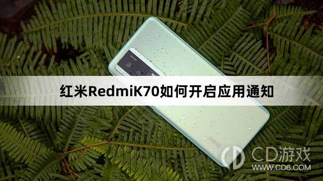 红米RedmiK70开启应用通知教程介绍?红米RedmiK70如何开启应用通知
