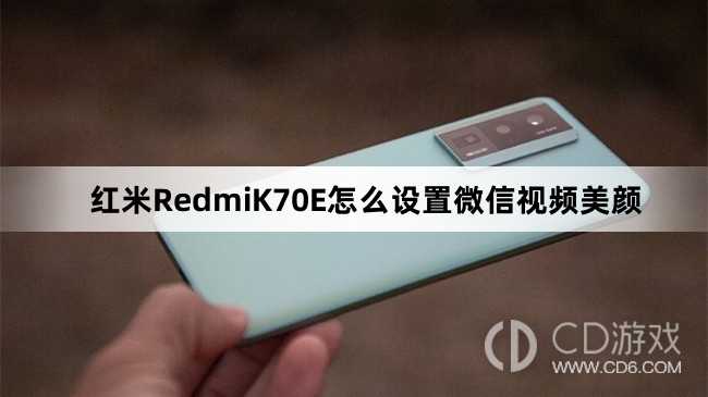 红米RedmiK70E设置微信视频美颜方法介绍?红米RedmiK70E怎么设置微信视频美颜