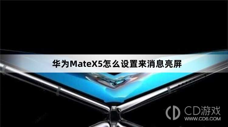 华为MateX5设置来消息亮屏教程介绍?华为MateX5怎么设置来消息亮屏