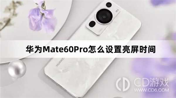 华为Mate60Pro设置亮屏时间教程介绍?华为Mate60Pro怎么设置亮屏时间