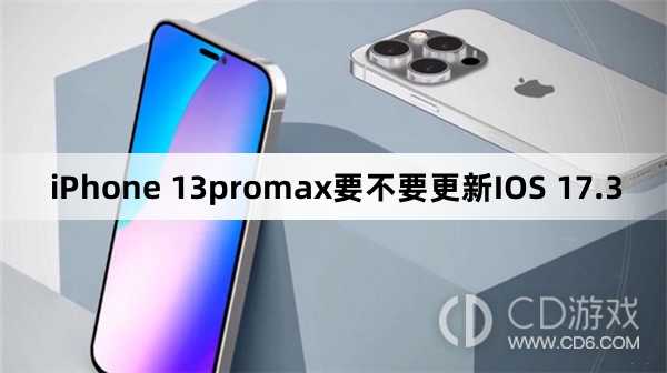 iPhone 13promax要升级更新IOS 17.3吗?iPhone 13promax要不要更新IOS 17.3