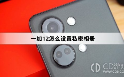 一加12设置私密相册教程介绍?一加12怎么设置私密相册