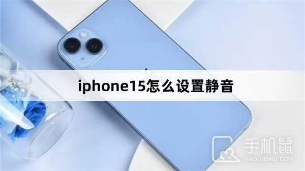iphone15怎么设置静音?iphone15设置静音方法