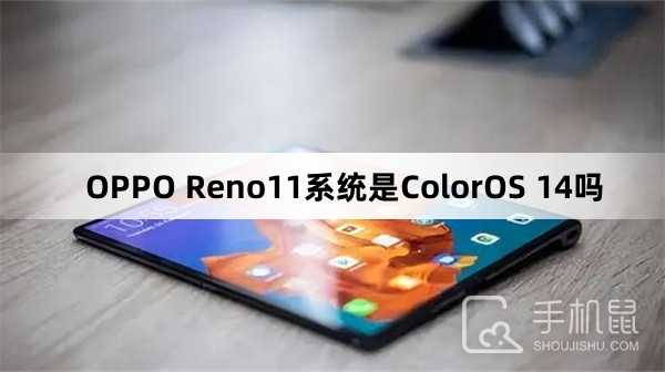 OPPOReno11系统是ColorOS14吗?OPPOReno11是什么系统