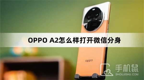 OPPO A2怎么样打开微信分身?OPPO A2打开微信分身方法